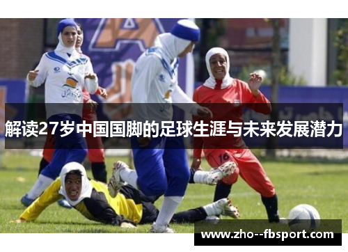 解读27岁中国国脚的足球生涯与未来发展潜力