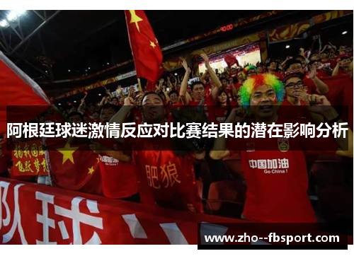 阿根廷球迷激情反应对比赛结果的潜在影响分析