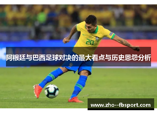 阿根廷与巴西足球对决的最大看点与历史恩怨分析