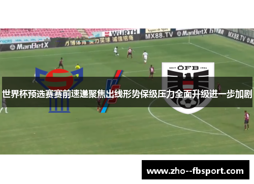 世界杯预选赛赛前速递聚焦出线形势保级压力全面升级进一步加剧