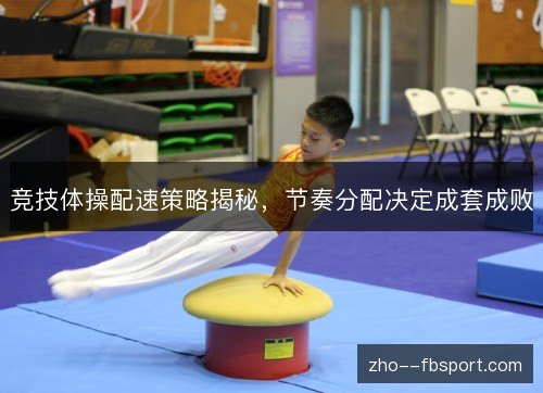 竞技体操配速策略揭秘,节奏分配决定成套成败 竞技体操配速策略揭秘,节奏分配决定成套成败
